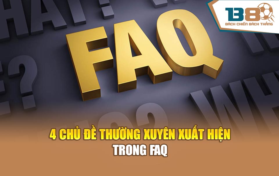 4 chủ đề thường xuyên xuất hiện trong FAQ