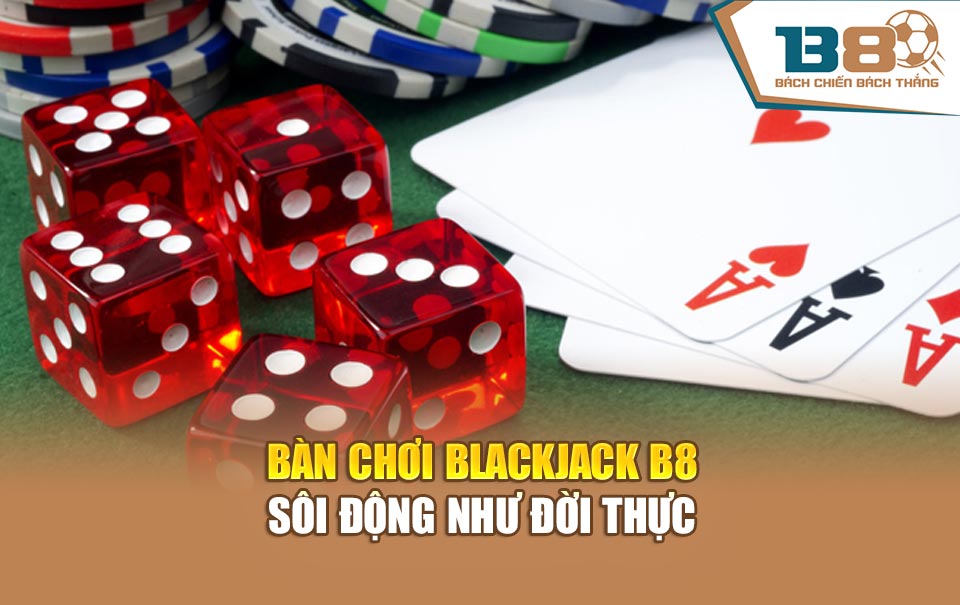 Bàn chơi blackjack B8 sôi động như đời thực