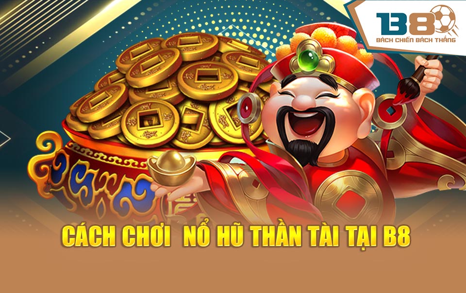 Cách chơi  nổ hũ thần tài tại B8