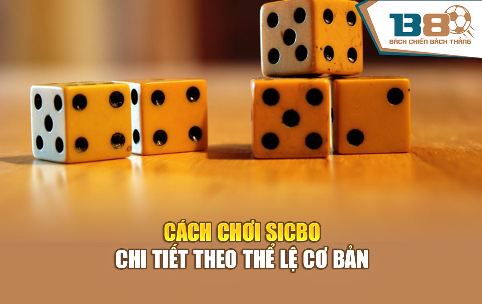 Cách chơi sicbo chi tiết theo thể lệ cơ bản