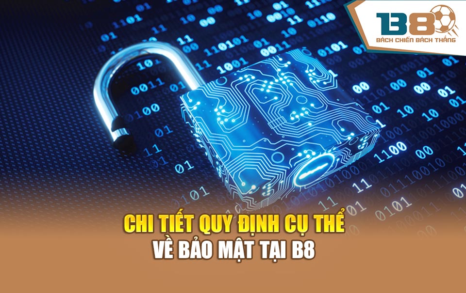 Chi tiết quy định cụ thể về bảo mật tại B8