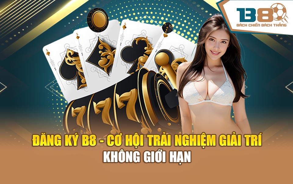 Đăng Ký B8 - Cơ Hội Trải Nghiệm Cá Độ Không Giới Hạn