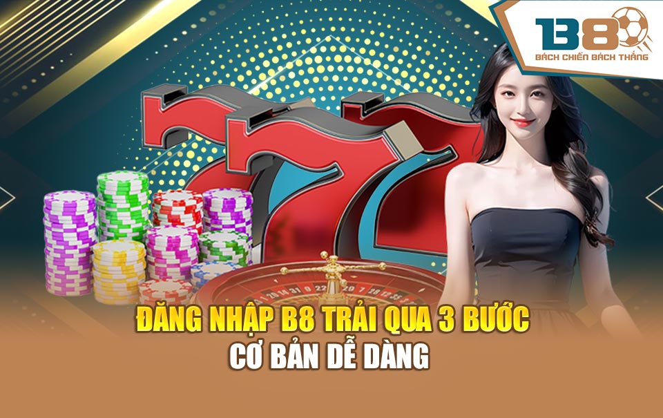 Đăng nhập B8 trải qua 3 bước cơ bản dễ dàng 
