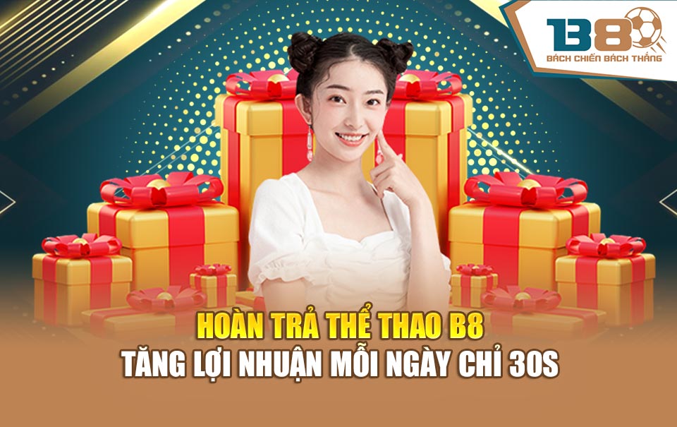 Hoàn Trả Thể Thao B8 Tăng Lợi Nhuận Mỗi Ngày Chỉ 30s