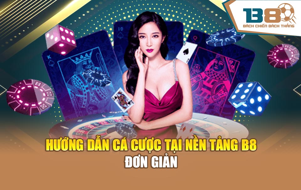 Hướng dẫn cá cược tại nền tảng B8 đơn giản