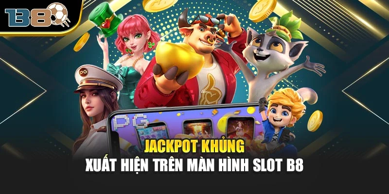 Jackpot khủng xuất hiện trên màn hình Slot B8