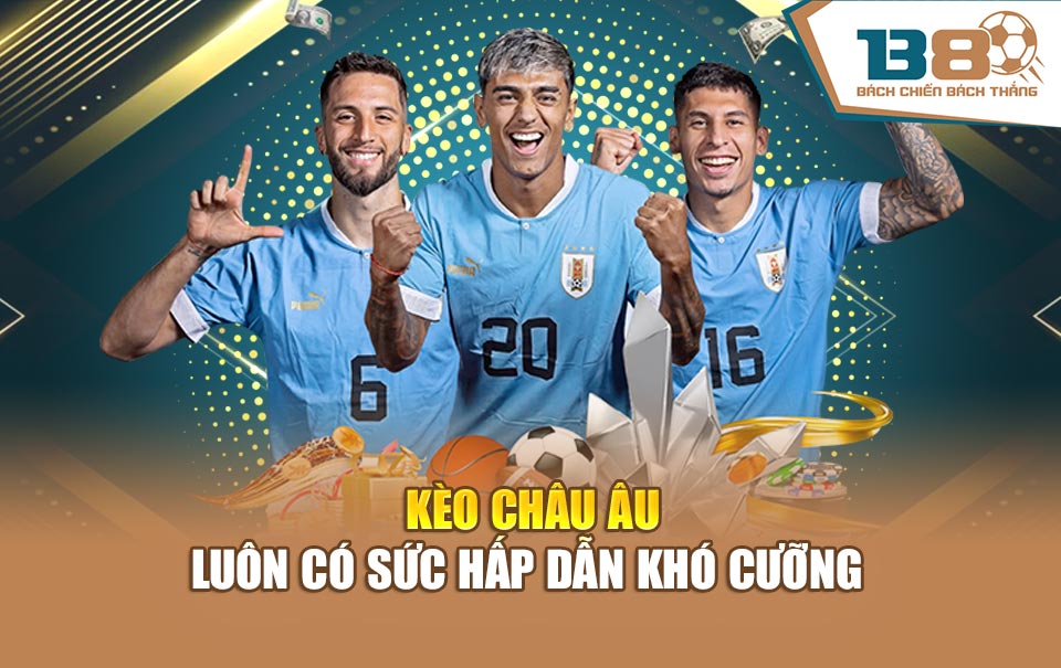 Kèo châu Âu luôn có sức hấp dẫn khó cưỡng