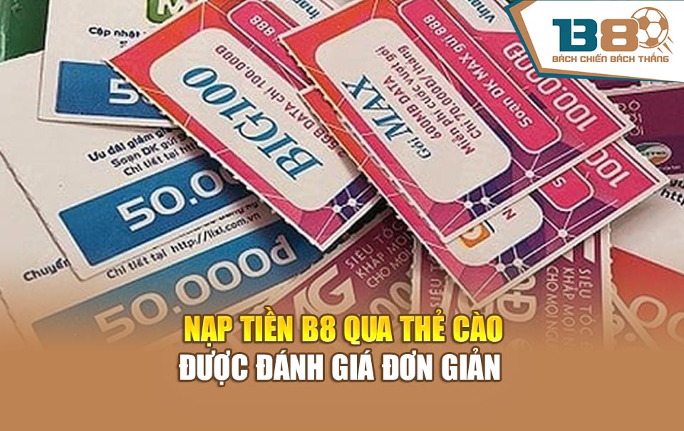 Nạp tiền B8 qua thẻ cào được đánh giá đơn giản