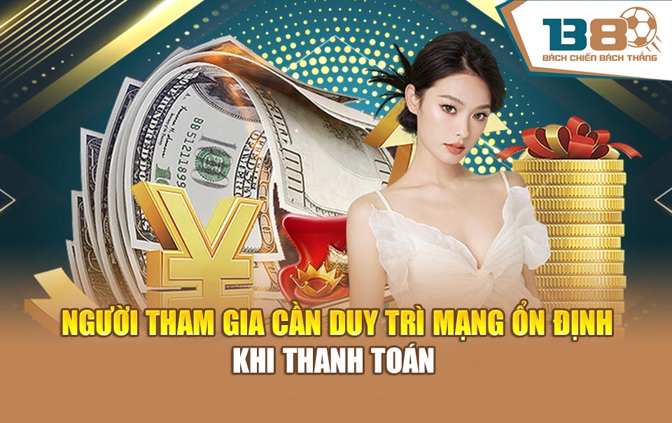 Người tham gia cần duy trì mạng ổn định khi thanh toán