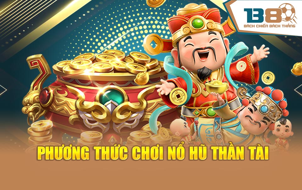 Phương thức chơi  nổ hũ thần tài