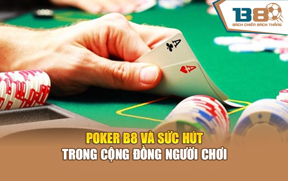 Poker B8 và sức hút trong cộng đồng người chơi