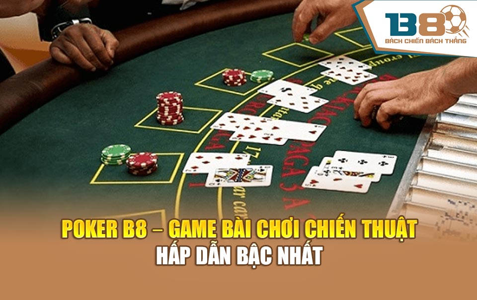 Poker B8 – Game Bài Chiến Thuật Hấp Dẫn Bậc Nhất 2025