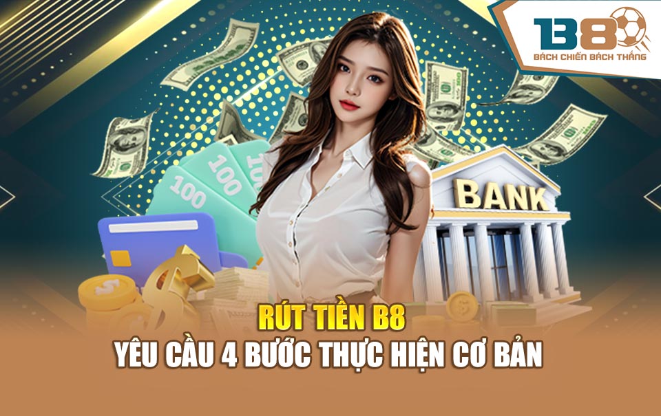 Rút tiền B8 yêu cầu 4 bước thực hiện cơ bản