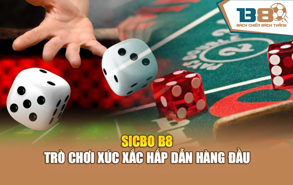 Sicbo B8 – Trò Chơi Xúc Xắc Hấp Dẫn Hàng Đầu Xu Hướng