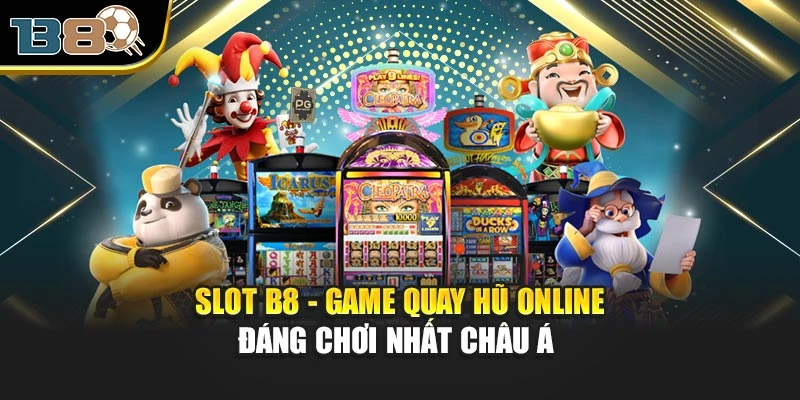 Slot B8 - Game Quay Hũ Online Đáng Chơi Nhất Châu Á