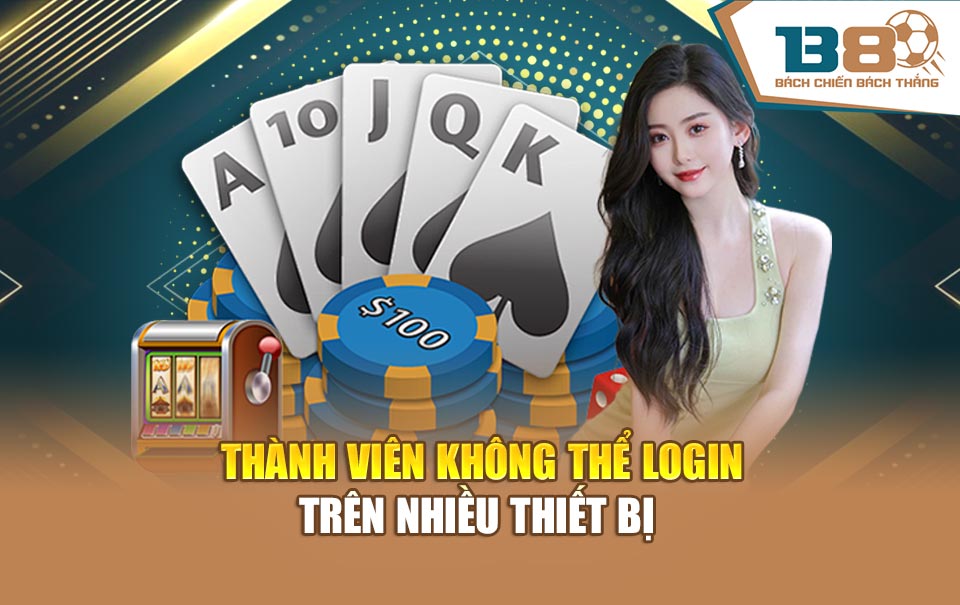 Thành viên không thể login trên nhiều thiết bị 