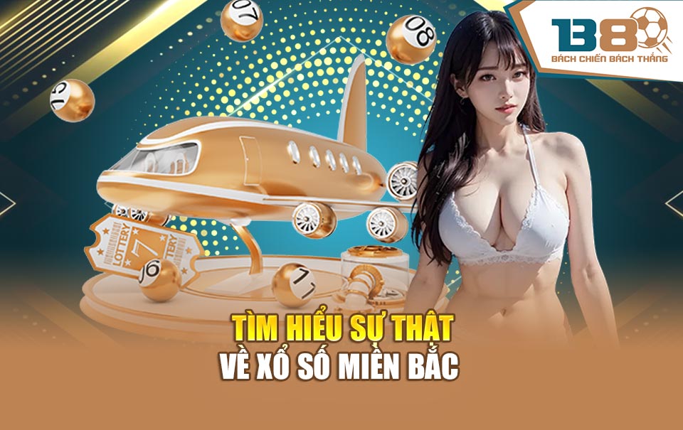 Tìm hiểu sự thật về xổ số miền bắc