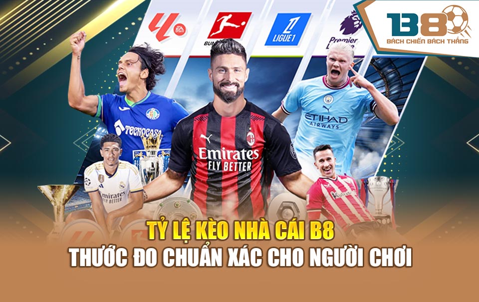 Tỷ Lệ Kèo Nhà Cái B8 – Thước Đo Chuẩn Xác Cho Người Chơi